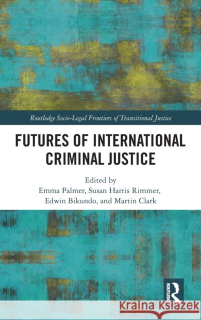 Futures of International Criminal Justice  9780367540746 Taylor & Francis Ltd