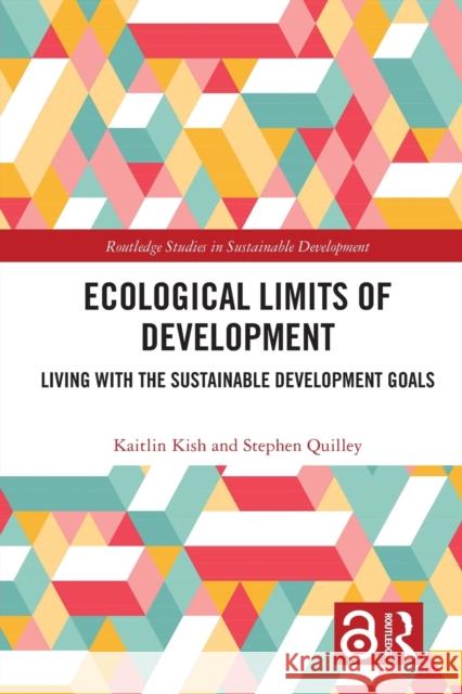 Ecological Limits of Development: Living with the Sustainable Development Goals Kaitlin Kish Stephen Quilley 9780367540760