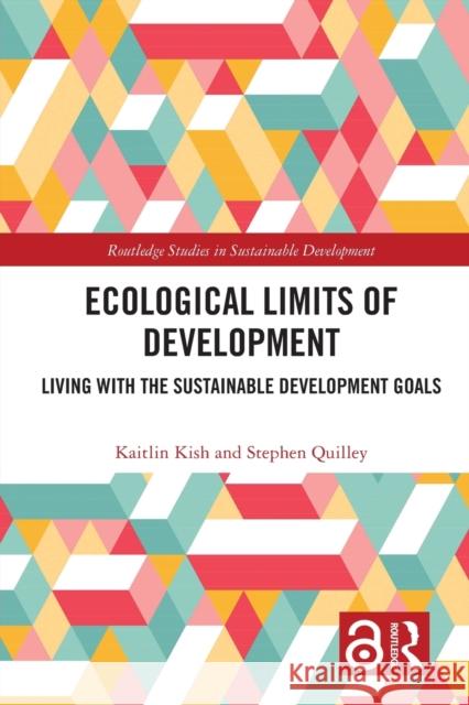 Ecological Limits of Development: Living with the Sustainable Development Goals Kaitlin Kish Stephen Quilley 9780367540760 Routledge