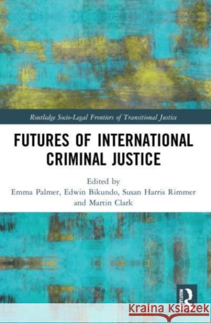 Futures of International Criminal Justice  9780367540791 Taylor & Francis Ltd