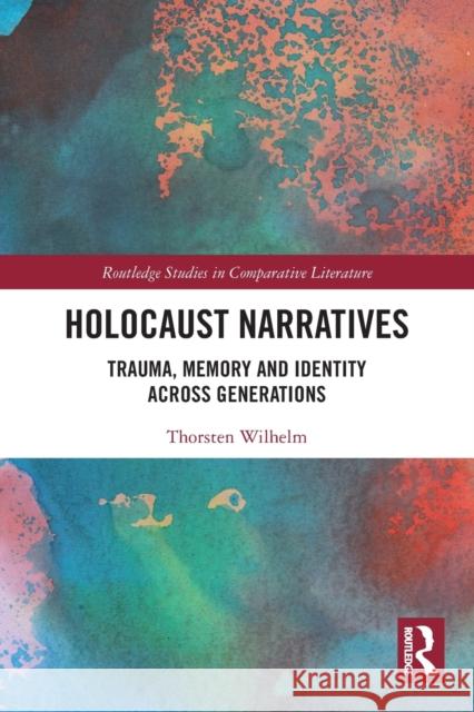 Holocaust Narratives: Trauma, Memory and Identity Across Generations Thorsten Wilhelm 9780367540883 Routledge