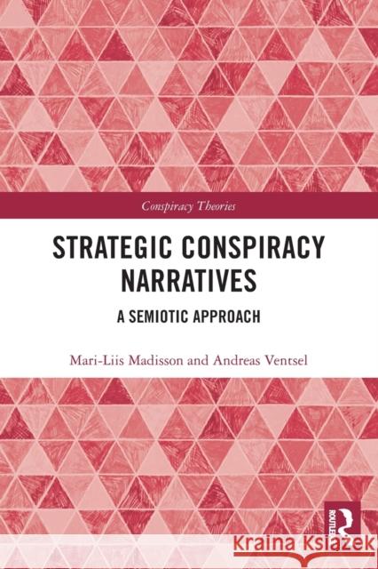 Strategic Conspiracy Narratives: A Semiotic Approach Mari-Liis Madisson Andreas Ventsel 9780367540890