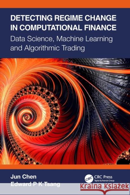 Detecting Regime Change in Computational Finance: Data Science, Machine Learning and Algorithmic Trading Jun Chen Edward P. K. Tsang 9780367540951 CRC Press