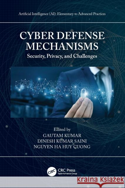 Cyber Defense Mechanisms: Security, Privacy, and Challenges Gautam Kumar Dinesh Kumar Saini Nguyen Ha Huy Cuong 9780367540968