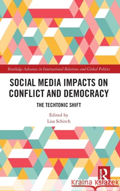 Social Media Impacts on Conflict and Democracy: The Techtonic Shift Lisa Schirch 9780367541040