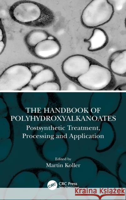 The Handbook of Polyhydroxyalkanoates: Postsynthetic Treatment, Processing and Application Koller, Martin 9780367541071 CRC Press