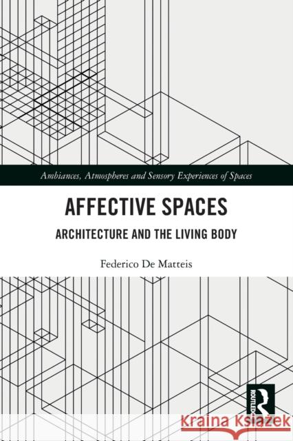 Affective Spaces: Architecture and the Living Body Federico de Matteis 9780367541118 Routledge