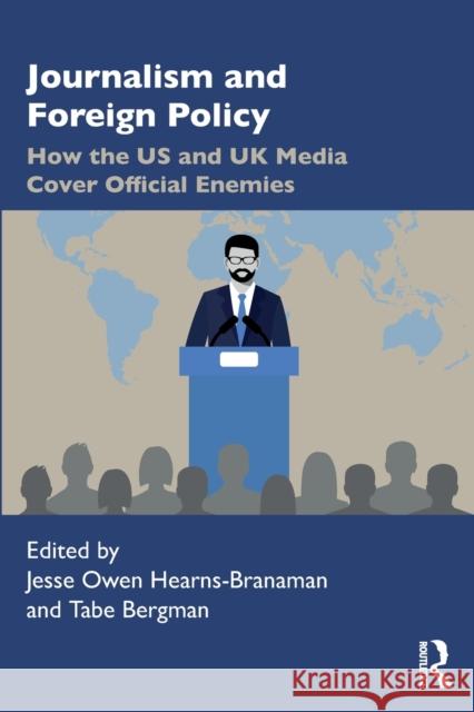 Journalism and Foreign Policy: How the Us and UK Media Cover Official Enemies Jesse Owen Hearns-Branaman Tabe Bergman 9780367541378