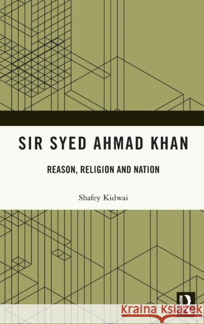 Sir Syed Ahmad Khan: Reason, Religion and Nation Shafey Kidwai 9780367541491 Routledge Chapman & Hall