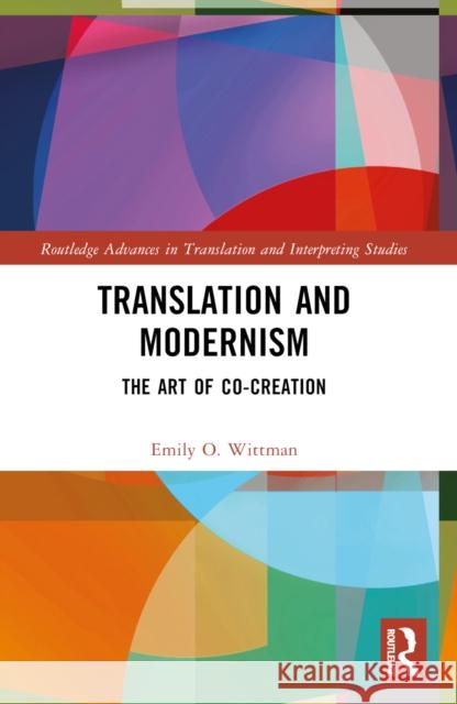 Translation and Modernism: The Art of Co-Creation Emily O. Wittman 9780367541651
