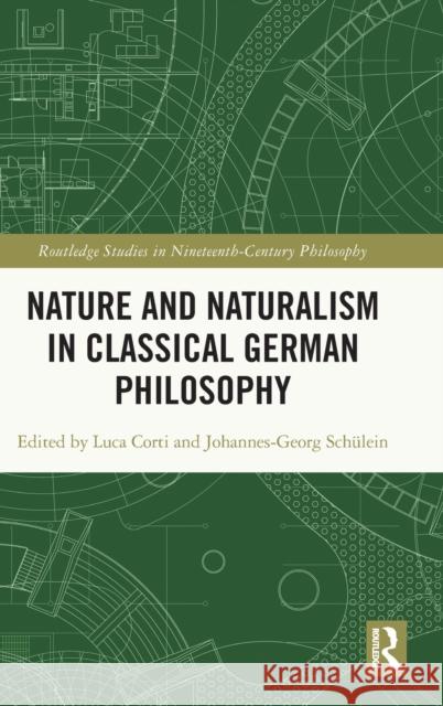 Nature and Naturalism in Classical German Philosophy Luca Corti Johannes-Georg Sch 9780367541729 Routledge