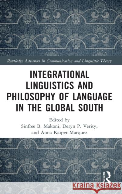 Integrational Linguistics and Philosophy of Language in the Global South Sinfree Makoni Deryn P. Verity Anna Kaiper-Marquez 9780367541842