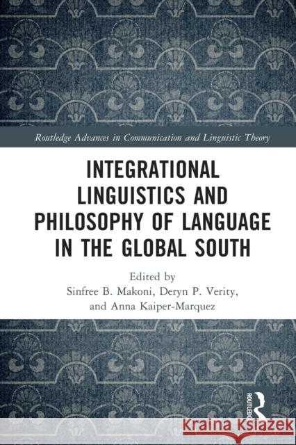 Integrational Linguistics and Philosophy of Language in the Global South Sinfree B. Makoni Deryn P. Verity Anna Kaiper-Marquez 9780367541859 Taylor & Francis Ltd