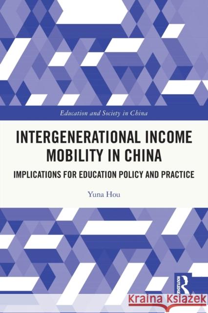 Intergenerational Income Mobility in China: Implications for Education Policy and Practice Yuna Hou 9780367541958 Routledge