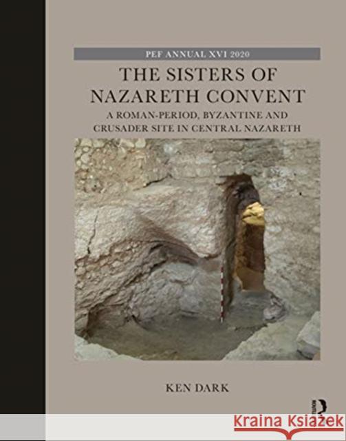 The Sisters of Nazareth Convent: A Roman-Period, Byzantine, and Crusader Site in Central Nazareth Dark, Ken 9780367542191 Routledge