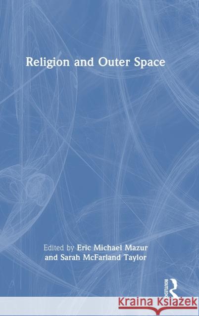 Religion and Outer Space Eric Mazur Sarah Taylor 9780367542245 Routledge