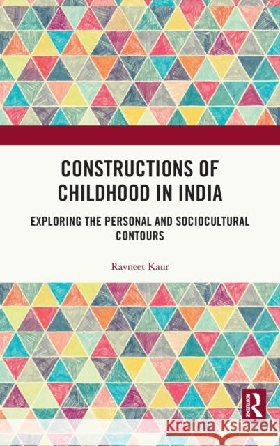 Constructions of Childhood in India: Exploring the Personal and Sociocultural Contours Kaur, Ravneet 9780367542252 Routledge Chapman & Hall