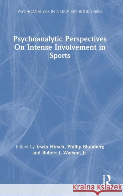 Psychoanalytic Perspectives on Intense Involvement in Sports Philip Blumberg Irwin Hirsch Robert Watson 9780367542412 Routledge