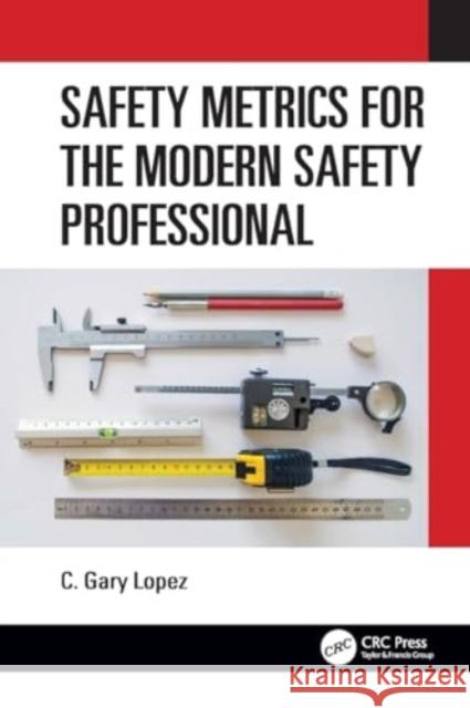 Safety Metrics for the Modern Safety Professional C. Lopez 9780367542467 CRC Press