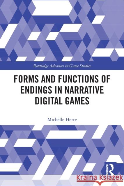 Forms and Functions of Endings in Narrative Digital Games Michelle Herte 9780367542535 Taylor & Francis Ltd
