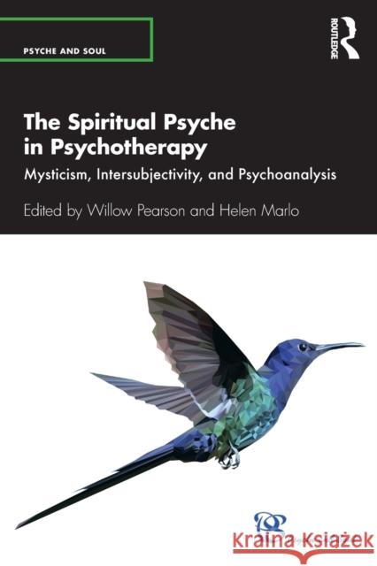 The Spiritual Psyche in Psychotherapy: Mysticism, Intersubjectivity, and Psychoanalysis Willow Pearson Helen Marlo 9780367542559 Routledge