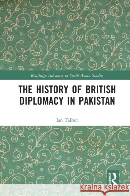 The History of British Diplomacy in Pakistan Ian (University of Southampton, UK) Talbot 9780367542610 Taylor & Francis Ltd