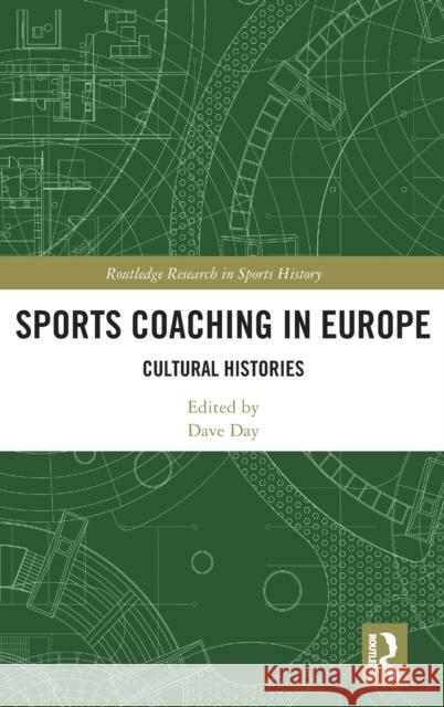 Sports Coaching in Europe: Cultural Histories Dave Day 9780367542689