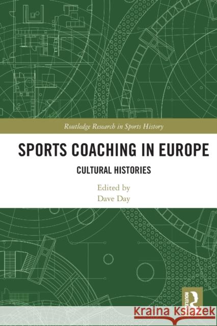 Sports Coaching in Europe: Cultural Histories Dave Day 9780367542702 Routledge