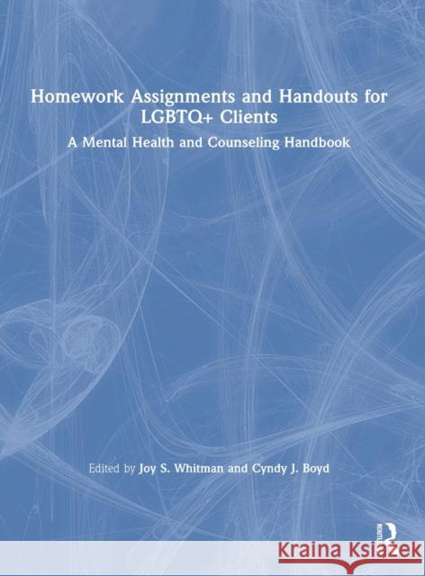 Homework Assignments and Handouts for LGBTQ+ Clients: A Mental Health and Counseling Handbook Whitman, Joy S. 9780367542726 Routledge