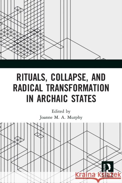 Rituals, Collapse, and Radical Transformation in Archaic States  9780367542986 Routledge
