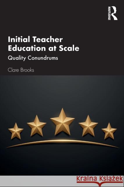 Initial Teacher Education at Scale: Quality Conundrums Clare Brooks 9780367543013