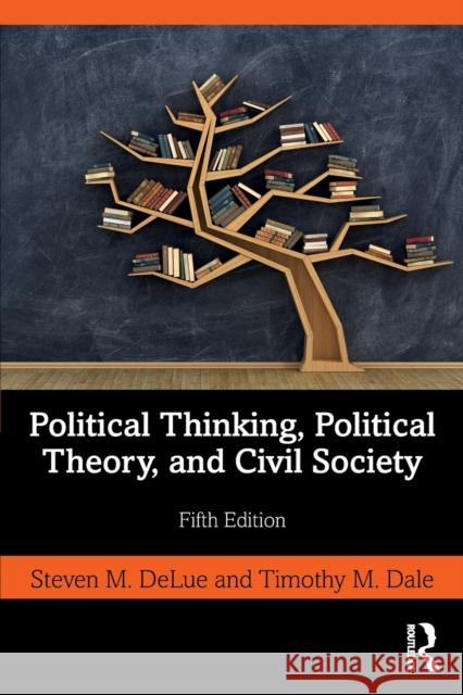 Political Thinking, Political Theory, and Civil Society Steven M. Delue Timothy M. Dale 9780367543198