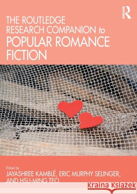 The Routledge Research Companion to Popular Romance Fiction Kambl Eric Murphy Selinger Hsu-Ming Teo 9780367543204 Routledge