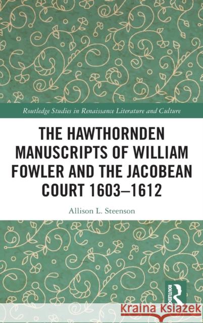 The Hawthornden Manuscripts of William Fowler and the Jacobean Court 1603-1612 Steenson, Allison L. 9780367543266 Routledge
