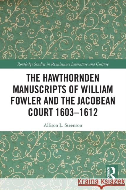 The Hawthornden Manuscripts of William Fowler and the Jacobean Court 1603–1612 Allison L. Steenson 9780367543280 Routledge