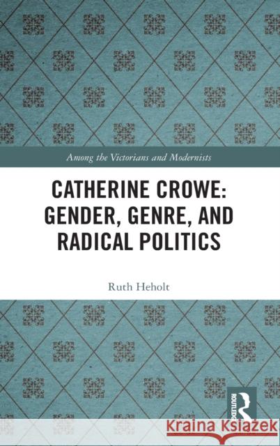 Catherine Crowe: Gender, Genre, and Radical Politics Ruth Heholt 9780367543327