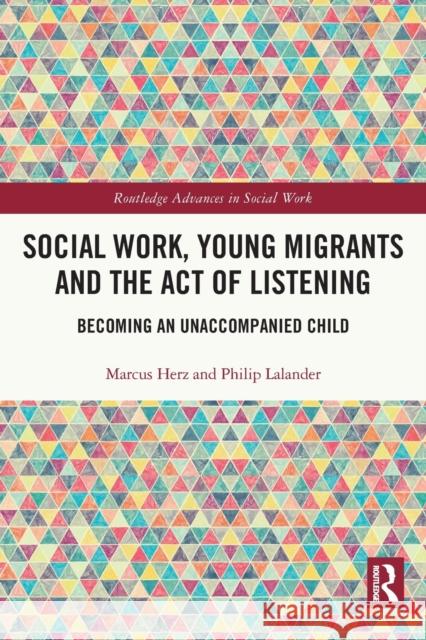 Social Work, Young Migrants and the Act of Listening: Becoming an Unaccompanied Child Herz, Marcus 9780367543426