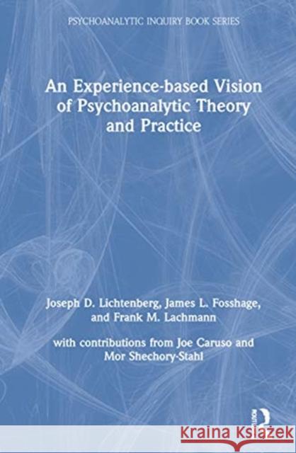 An Experience-Based Vision of Psychoanalytic Theory and Practice Lichtenberg, Joseph D. 9780367543501