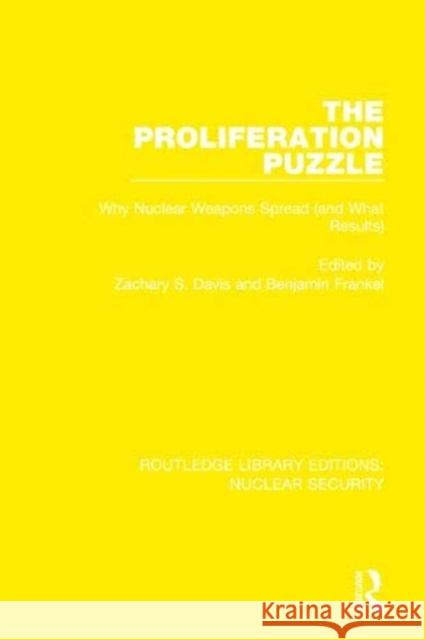 The Proliferation Puzzle: Why Nuclear Weapons Spread (and What Results) Zachary S. Davis Benjamin Frankel 9780367543532