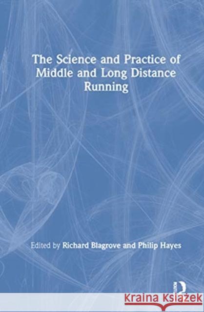 The Science and Practice of Middle and Long Distance Running Richard C. Blagrove Philip R. Hayes 9780367543587 Routledge