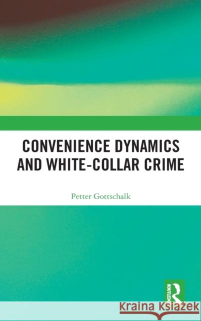Convenience Dynamics and White-Collar Crime Petter Gottschalk 9780367544041 Routledge