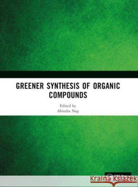 Greener Synthesis of Organic Compounds Ahindra Nag 9780367544089