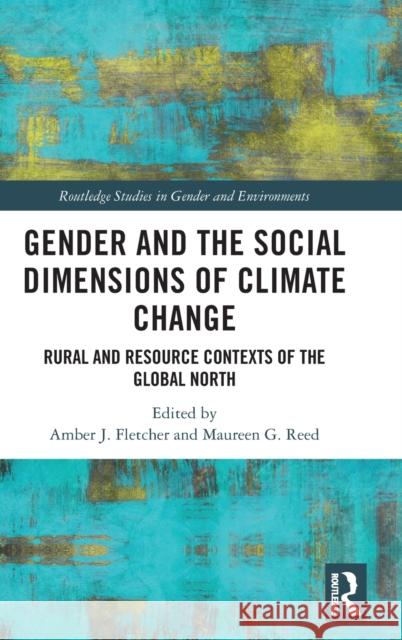 Gender and the Social Dimensions of Climate Change: Rural and Resource Contexts of the Global North Fletcher, Amber J. 9780367544188 Routledge