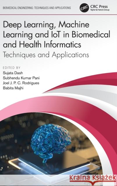 Deep Learning, Machine Learning and Iot in Biomedical and Health Informatics: Techniques and Applications Sujata Dash Subhendu Kuma Joel Jose Coelh 9780367544256