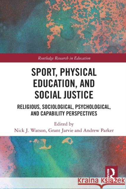 Sport, Physical Education, and Social Justice: Religious, Sociological, Psychological, and Capability Perspectives Nick J. Watson Grant Jarvie Andrew Parker 9780367544263