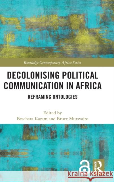 Decolonising Political Communication in Africa: Reframing Ontologies Karam, Beschara 9780367544300 Routledge