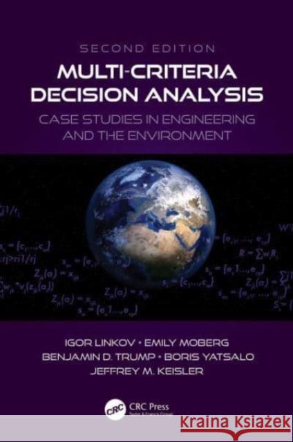 Multi-Criteria Decision Analysis: Case Studies in Engineering and the Environment Igor Linkov Emily Moberg Benjamin D. Trump 9780367544386