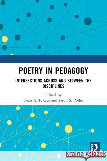 Poetry in Pedagogy: Intersections Across and Between the Disciplines Gui, Dean A. F. 9780367544546 Taylor & Francis Ltd