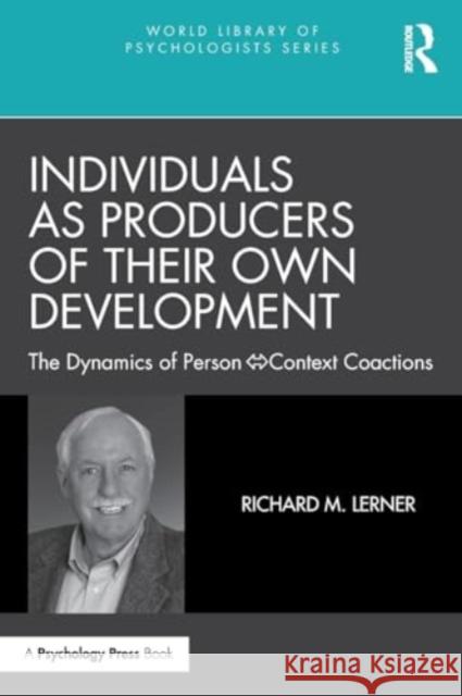 Individuals as Producers of Their Own Development: The Dynamics of Person-Context Coactions Richard M. Lerner 9780367544645 Routledge