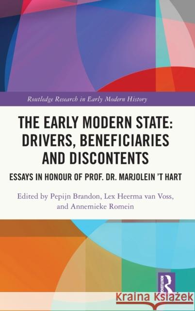 The Early Modern State: Drivers, Beneficiaries and Discontents: Essays in Honour of Prof. Dr. Marjolein 't Hart Pepijn Brandon Lex Heerm Annemieke Romein 9780367544683 Routledge